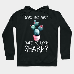 Does This Shirt Make Me Look Sharp Funny Cactus Hoodie